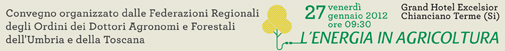 Convegno Agronomi Forestali Umbria e Toscana 'L'Energia in Agricoltura' - Venerd� 27 Gennaio 2012 ore 09:30